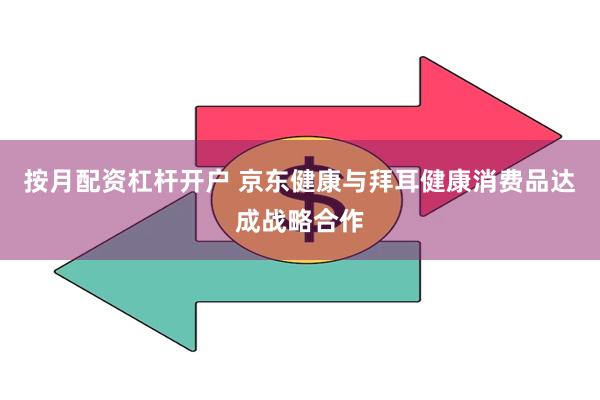 按月配资杠杆开户 京东健康与拜耳健康消费品达成战略合作